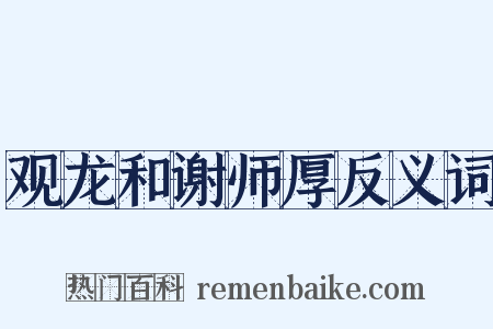 观龙和谢师厚反义词是什么意思的图片